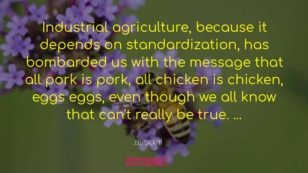 Joel Salatin Quotes: Industrial agriculture, because it depends