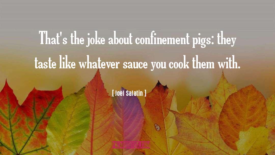 Joel Salatin Quotes: That's the joke about confinement