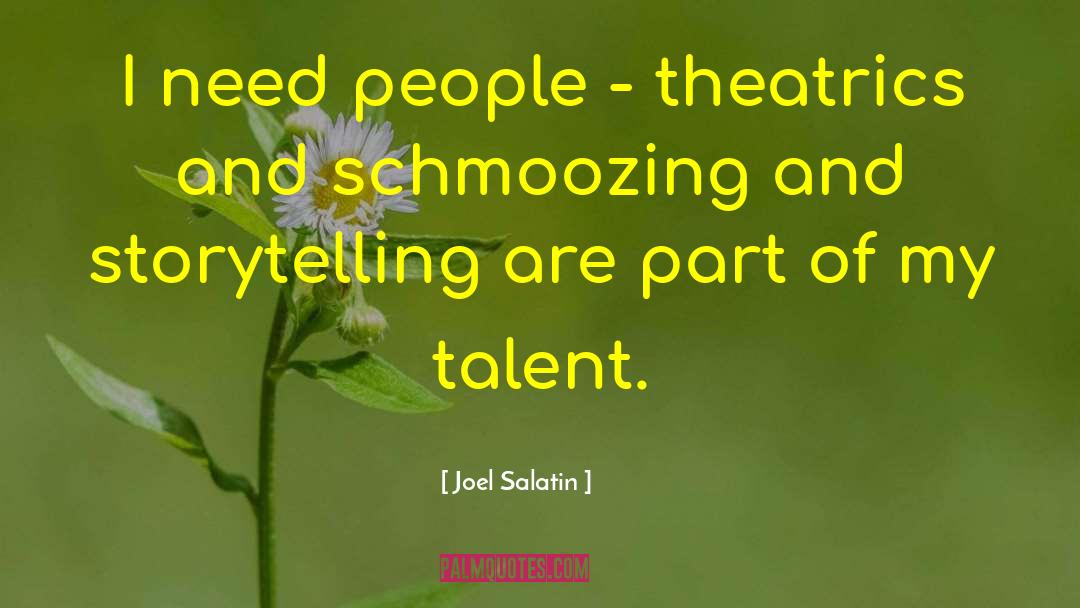 Joel Salatin Quotes: I need people - theatrics