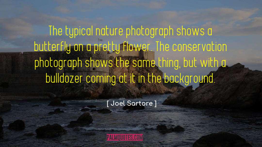 Joel Sartore Quotes: The typical nature photograph shows