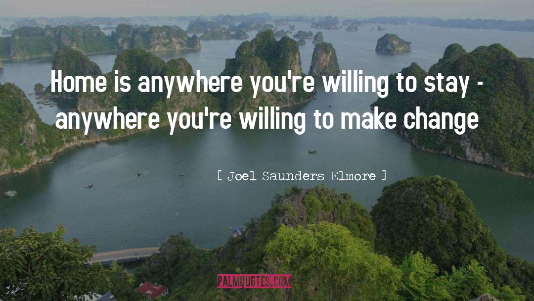 Joel Saunders Elmore Quotes: Home is anywhere you're willing