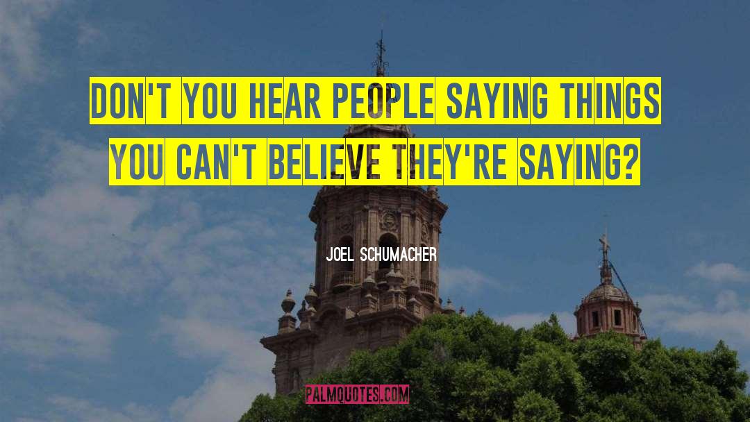 Joel Schumacher Quotes: Don't you hear people saying