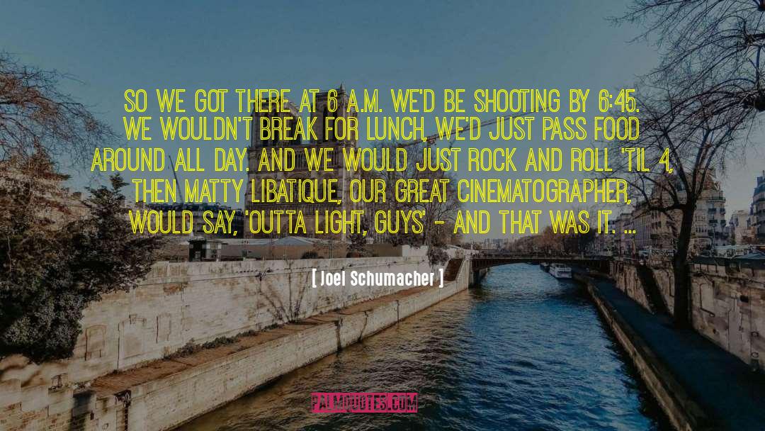 Joel Schumacher Quotes: So we got there at