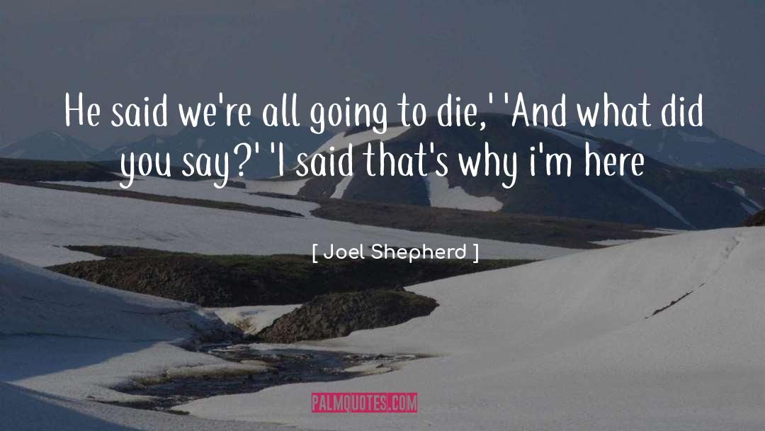 Joel Shepherd Quotes: He said we're all going