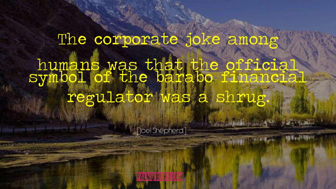Joel Shepherd Quotes: The corporate joke among humans