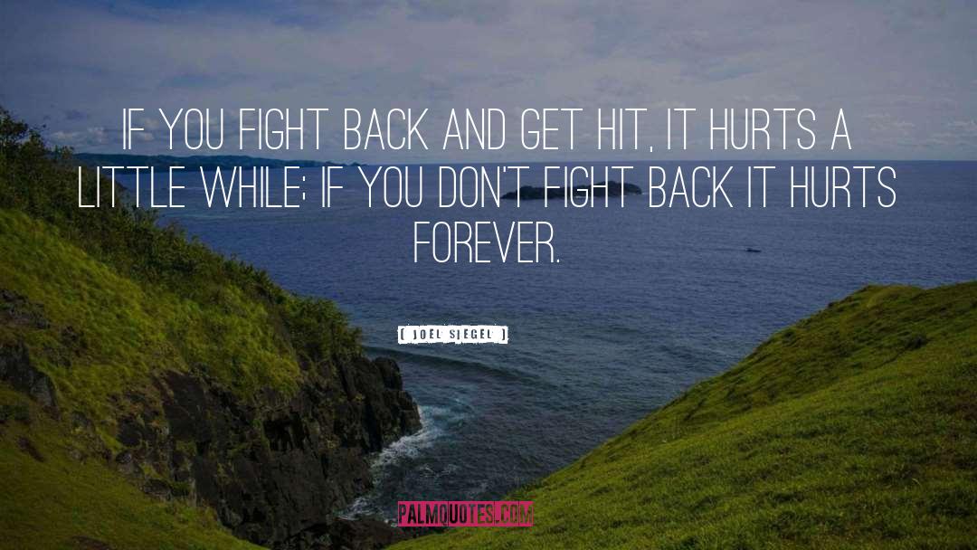 Joel Siegel Quotes: If you fight back and