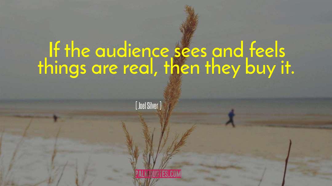 Joel Silver Quotes: If the audience sees and