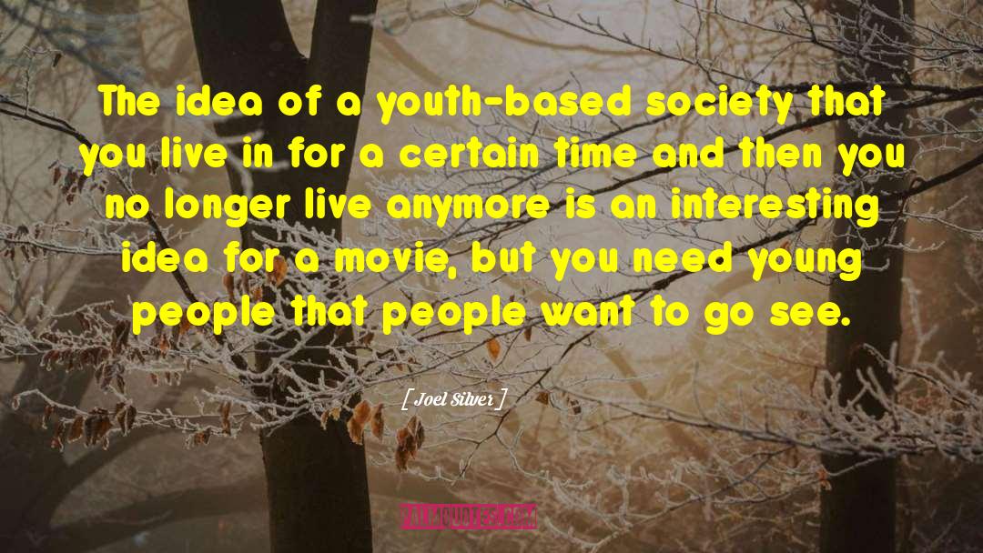 Joel Silver Quotes: The idea of a youth-based