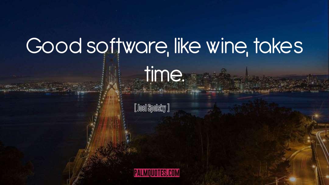 Joel Spolsky Quotes: Good software, like wine, takes