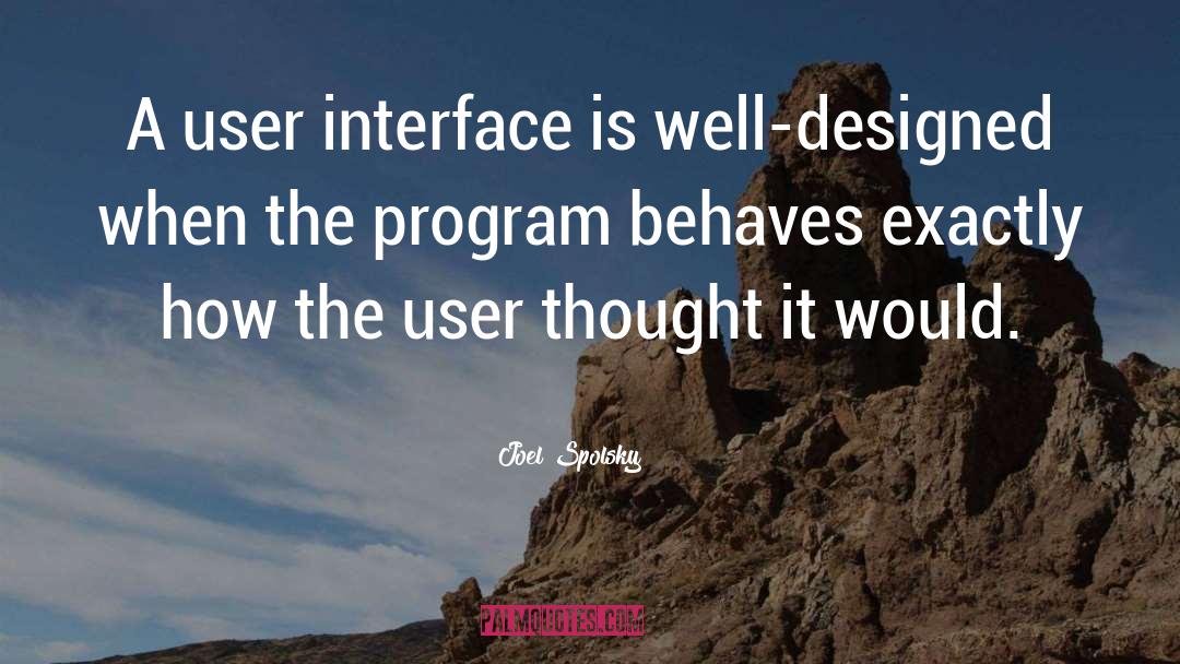 Joel Spolsky Quotes: A user interface is well-designed