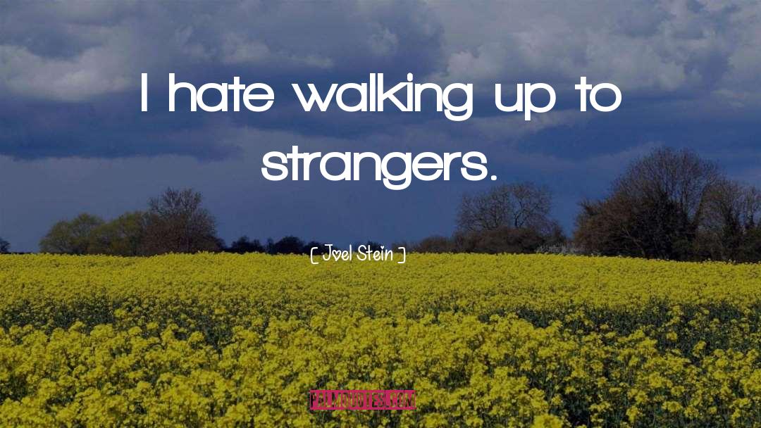 Joel Stein Quotes: I hate walking up to