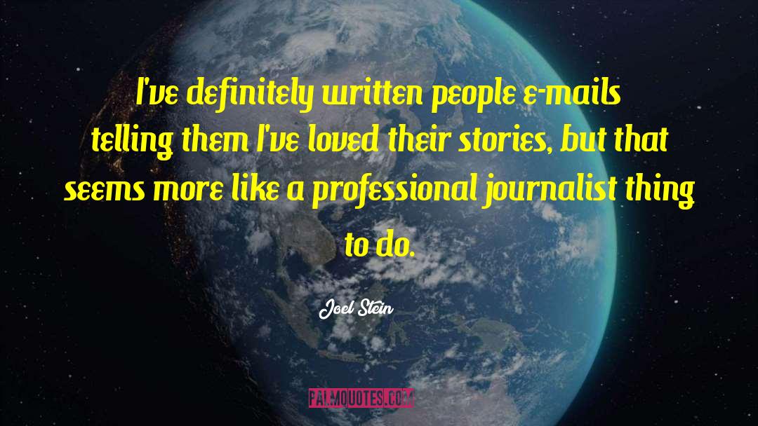 Joel Stein Quotes: I've definitely written people e-mails