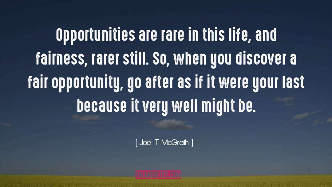 Joel T. McGrath Quotes: Opportunities are rare in this