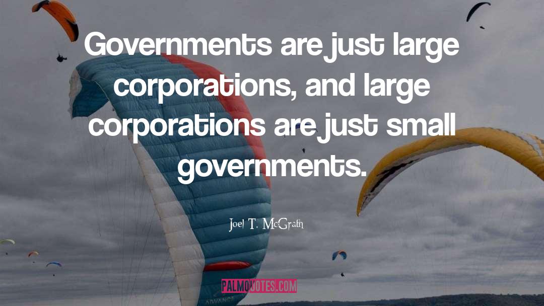 Joel T. McGrath Quotes: Governments are just large corporations,