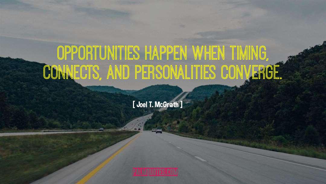 Joel T. McGrath Quotes: Opportunities happen when timing, connects,