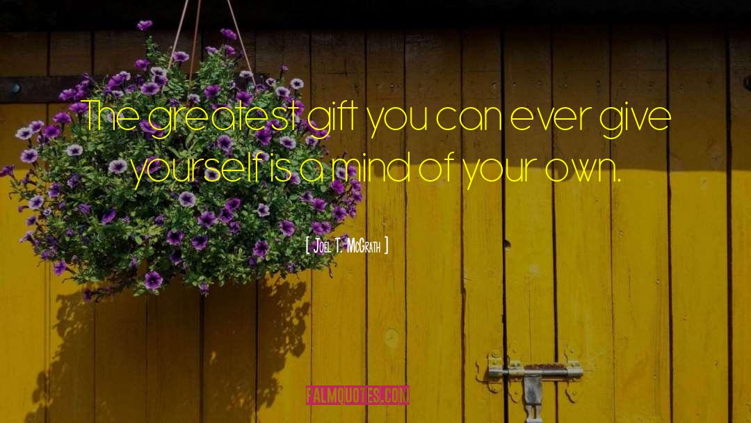 Joel T. McGrath Quotes: The greatest gift you can