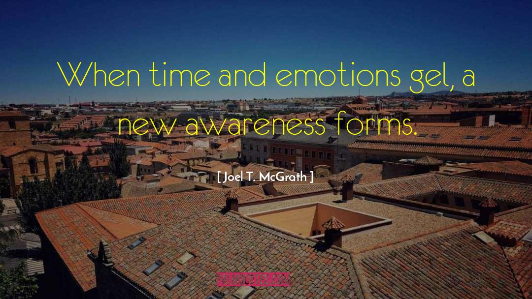 Joel T. McGrath Quotes: When time and emotions gel,