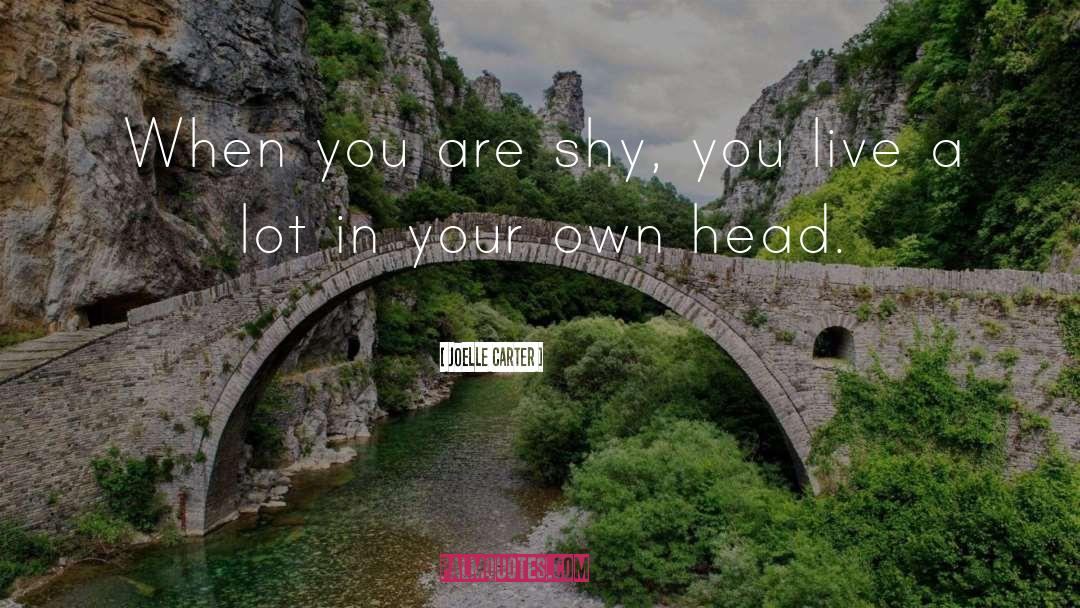 Joelle Carter Quotes: When you are shy, you
