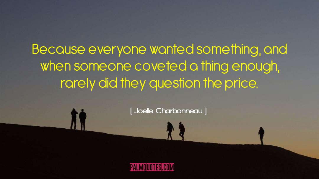 Joelle Charbonneau Quotes: Because everyone wanted something, and