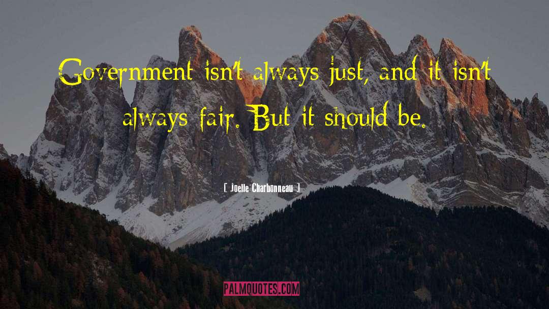 Joelle Charbonneau Quotes: Government isn't always just, and
