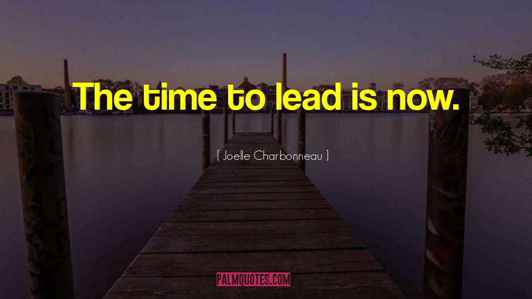 Joelle Charbonneau Quotes: The time to lead is