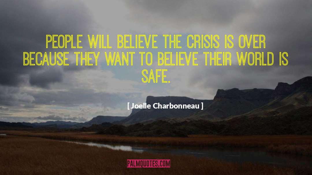 Joelle Charbonneau Quotes: People will believe the crisis