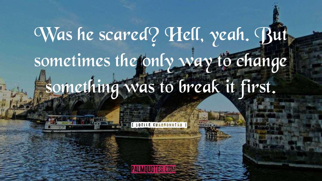 Joelle Charbonneau Quotes: Was he scared? Hell, yeah.