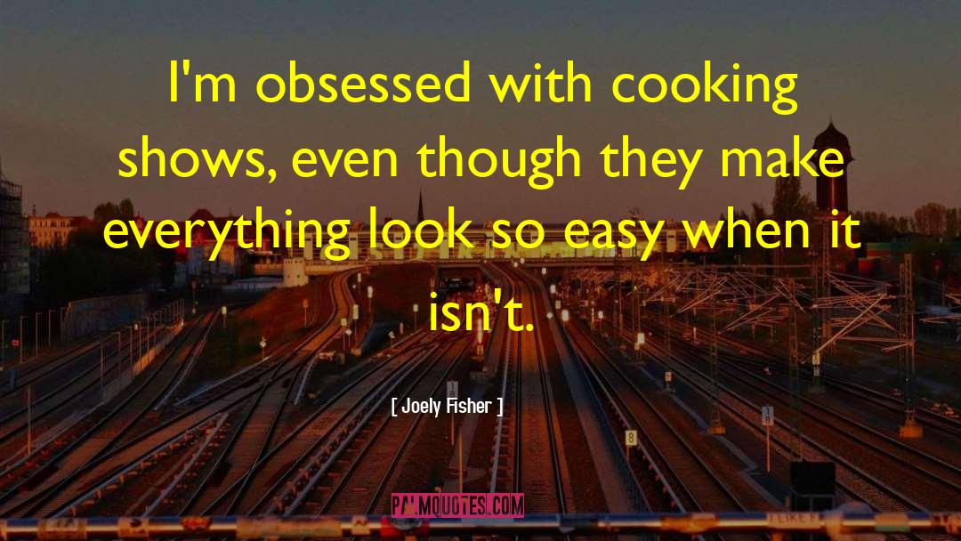 Joely Fisher Quotes: I'm obsessed with cooking shows,