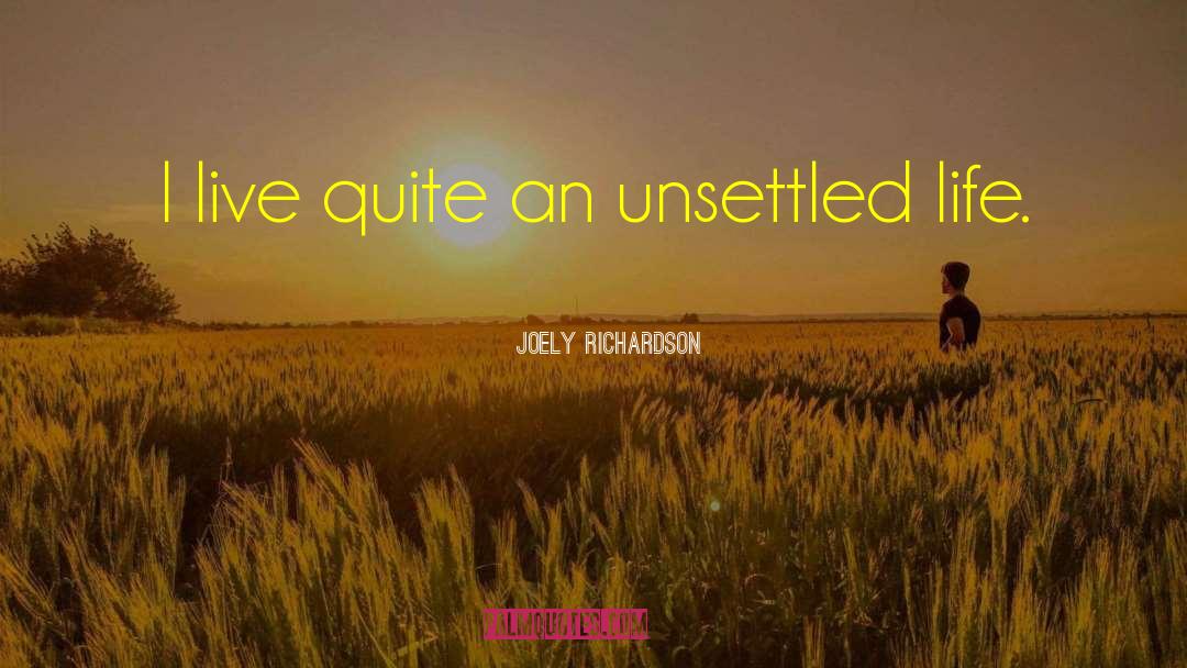 Joely Richardson Quotes: I live quite an unsettled