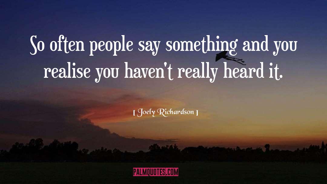 Joely Richardson Quotes: So often people say something