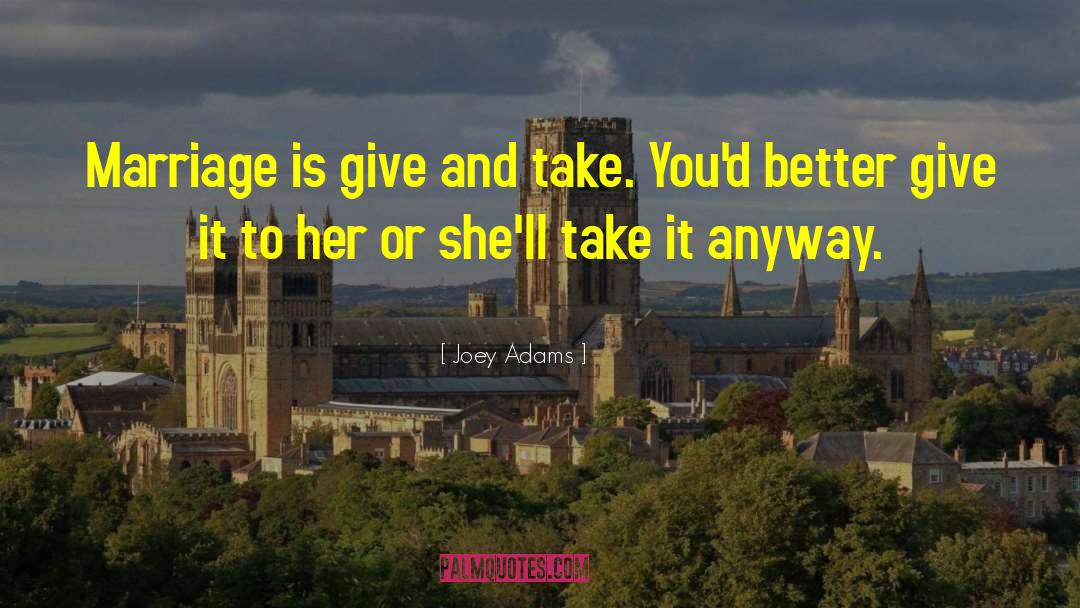 Joey Adams Quotes: Marriage is give and take.