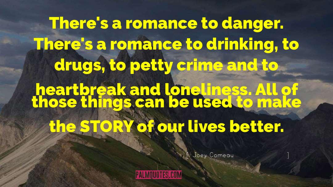 Joey Comeau Quotes: There's a romance to danger.
