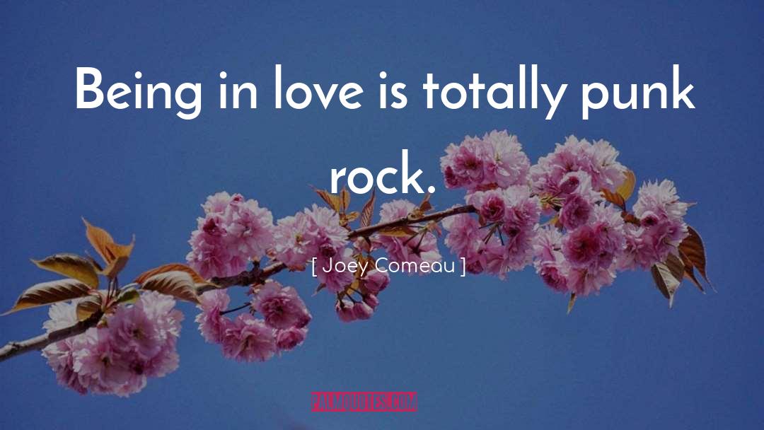 Joey Comeau Quotes: Being in love is totally