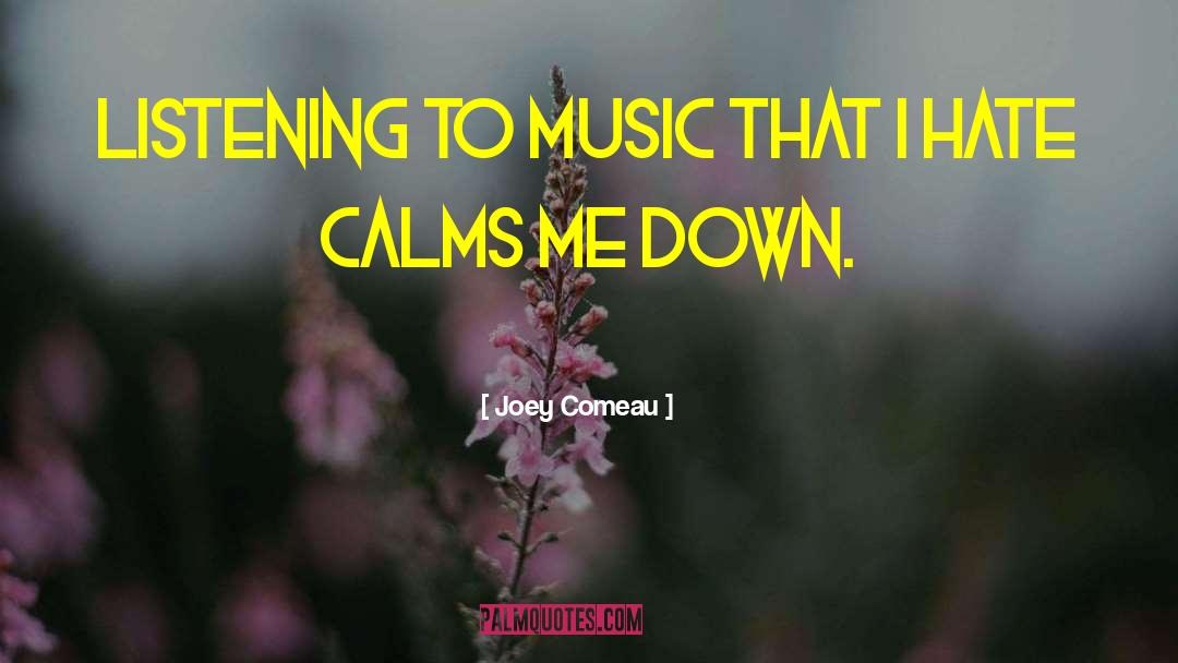 Joey Comeau Quotes: Listening to music that I