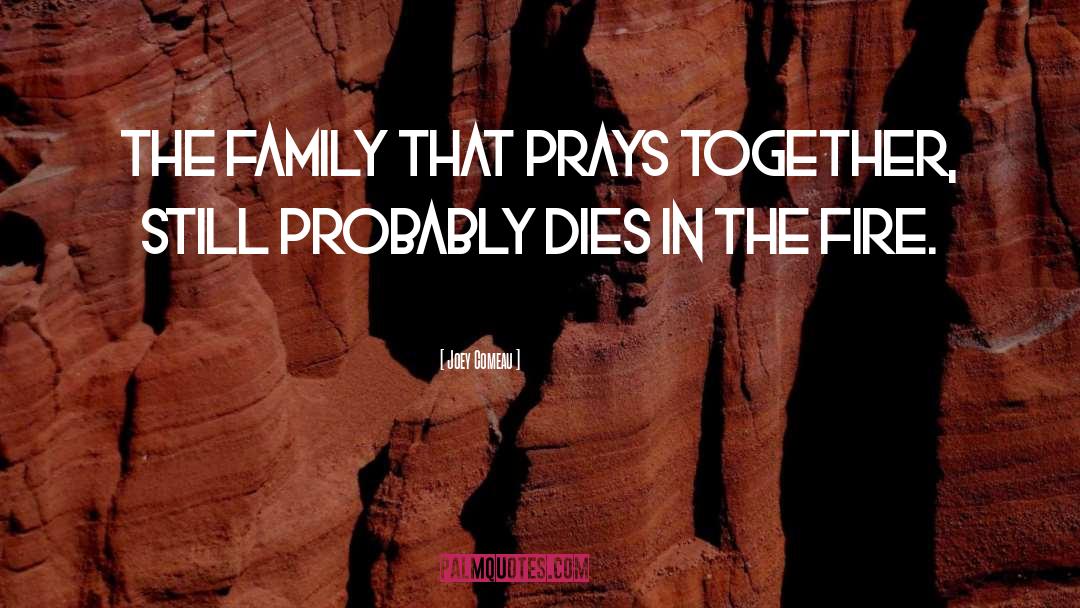 Joey Comeau Quotes: The family that prays together,