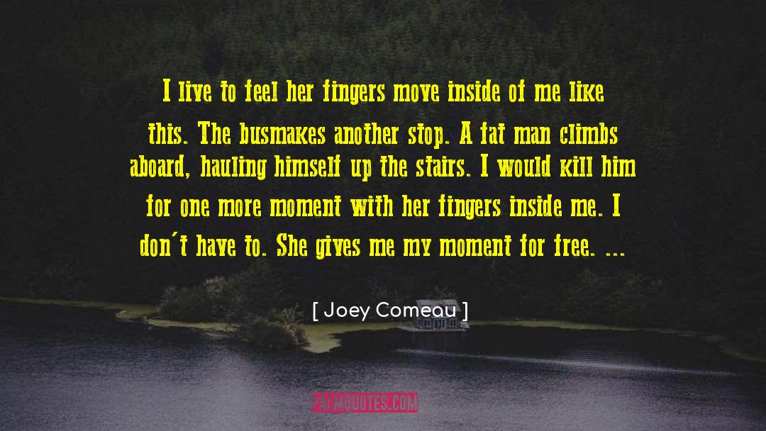 Joey Comeau Quotes: I live to feel her