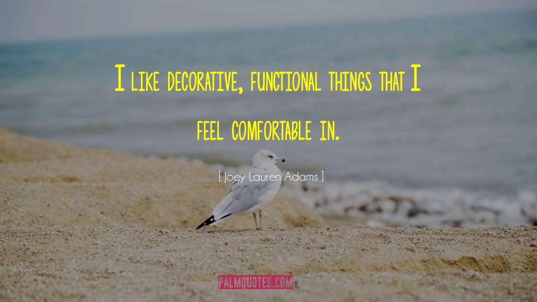 Joey Lauren Adams Quotes: I like decorative, functional things