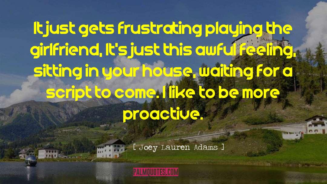 Joey Lauren Adams Quotes: It just gets frustrating playing