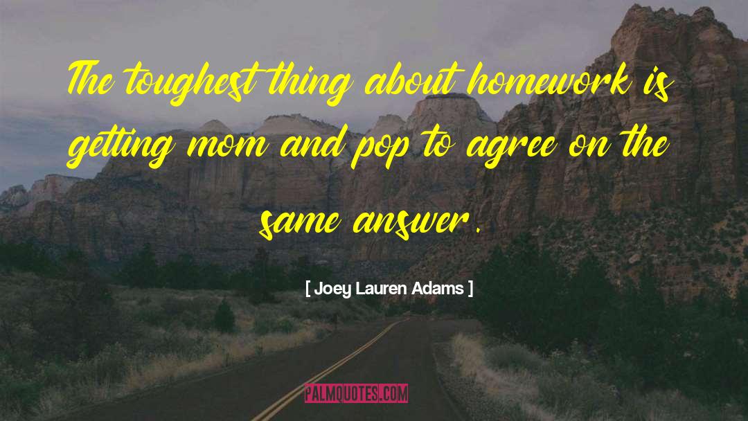 Joey Lauren Adams Quotes: The toughest thing about homework