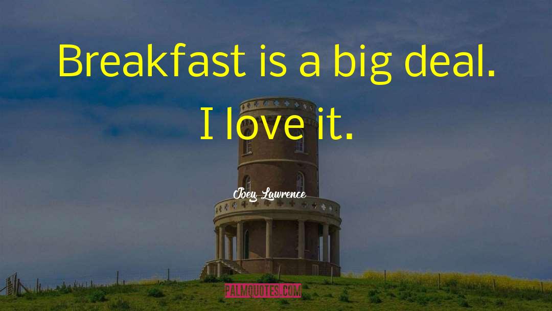 Joey Lawrence Quotes: Breakfast is a big deal.