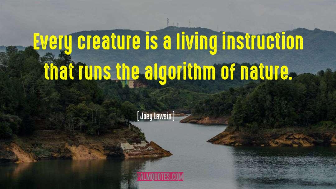 Joey Lawsin Quotes: Every creature is a living