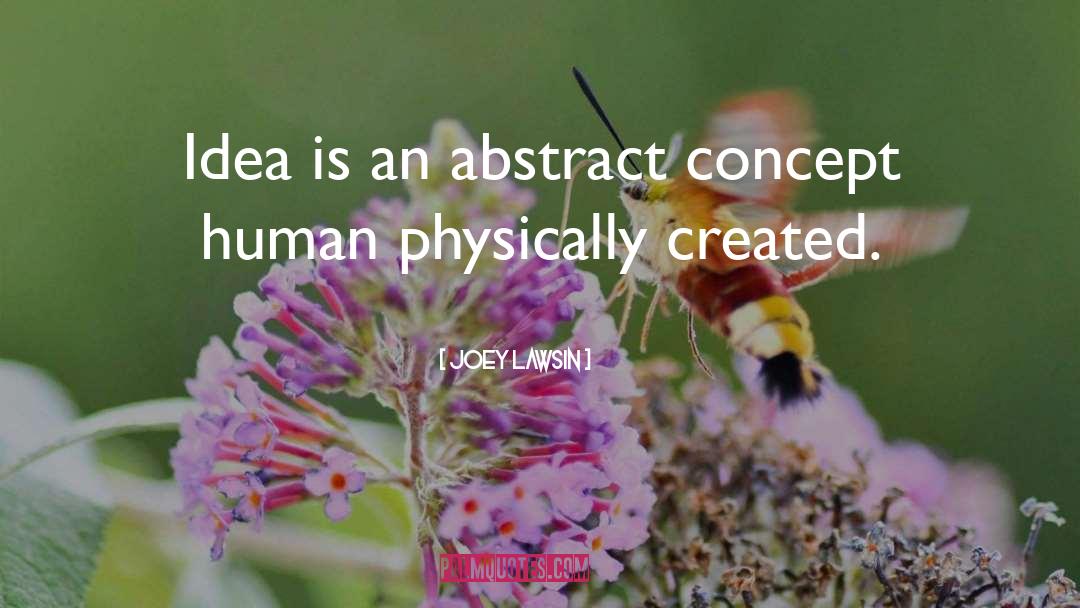 Joey Lawsin Quotes: Idea is an abstract concept