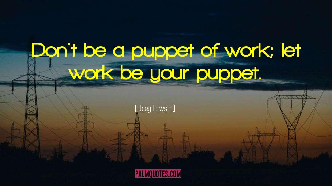 Joey Lawsin Quotes: Don't be a puppet of