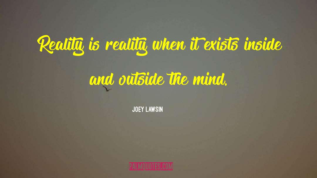 Joey Lawsin Quotes: Reality is reality when it