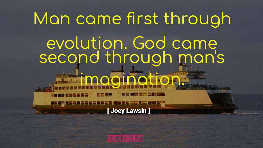 Joey Lawsin Quotes: Man came first through evolution.