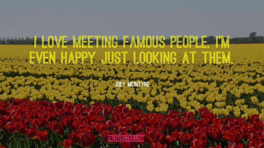 Joey McIntyre Quotes: I love meeting famous people.