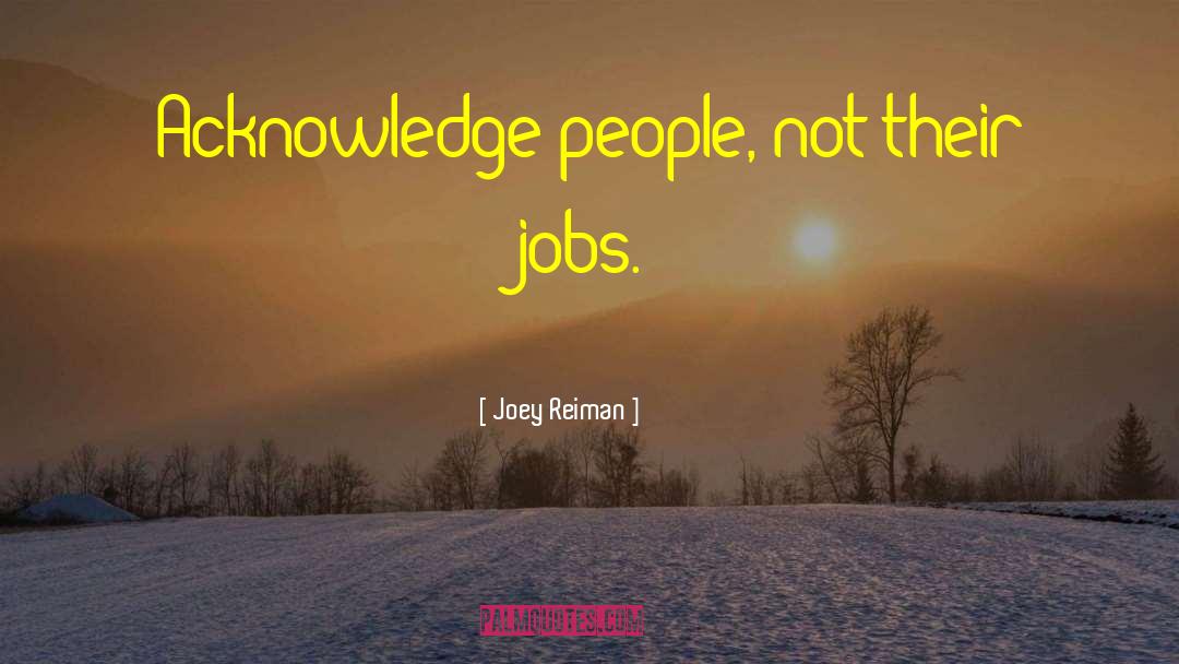 Joey Reiman Quotes: Acknowledge people, not their jobs.
