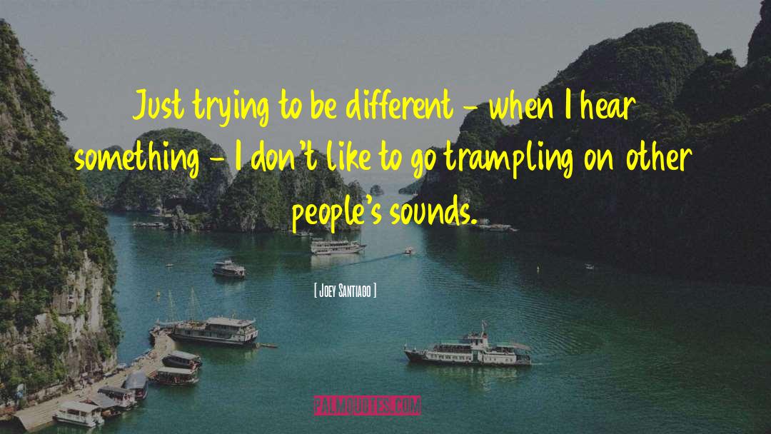 Joey Santiago Quotes: Just trying to be different