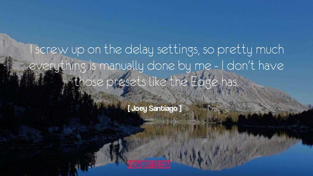 Joey Santiago Quotes: I screw up on the