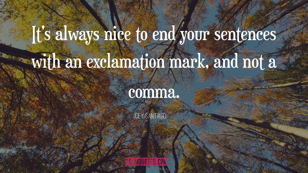 Joey Santiago Quotes: It's always nice to end